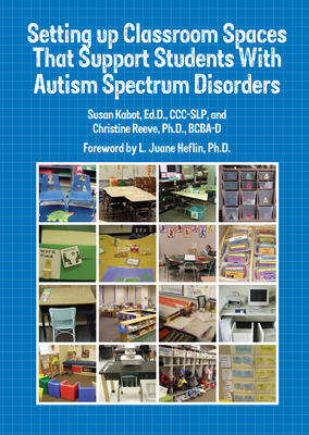 Setting up Classroom Spaces That Support Students With Autism Spectrum Disorders By Edd CCC-Slp Kabot, Bdba-D Reeve, L. Juane Heflin (Foreword by) Cover Image