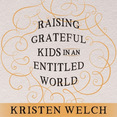 Raising Grateful Kids in an Entitled World: How One Family Learned That Saying No Can Lead to Life's Biggest Yes By Kristen Welch, Meredith Mitchell (Read by) Cover Image