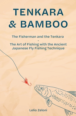 Tenkara & Bamboo: The Fisherman and the Tenkara - The Art of Fishing with the Ancient Japanese Fly Fishing Technique Cover Image