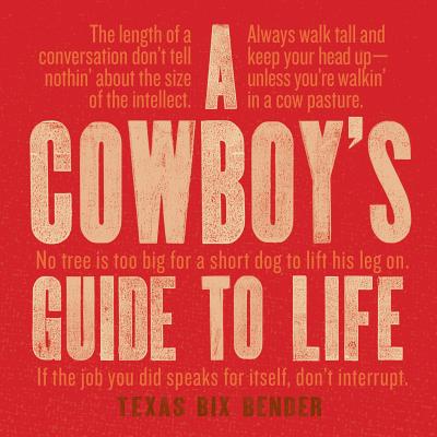 A Cowboy's Guide to Life By Texas Bix Bender Cover Image