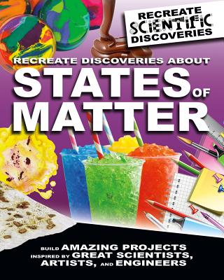 Recreate Discoveries about States of Matter By Anna Claybourne Cover Image