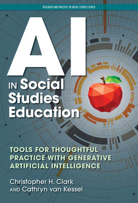 AI in Social Studies Education: Tools for Thoughtful Practice with Generative Artificial Intelligence (Research and Practice in Social Studies)