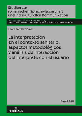 La interpretación en el contexto sanitario: aspectos metodológicos y análisis de interacción del intérprete con el usuario (Studien Zur Romanischen Sprachwissenschaft Und Interkulturel #140) Cover Image