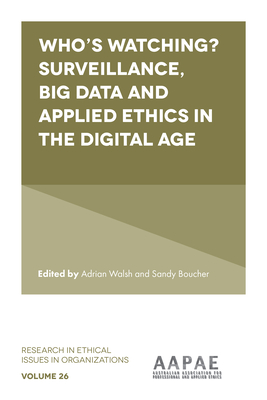 Who's Watching? Surveillance, Big Data and Applied Ethics in the Digital Age (Research in Ethical Issues in Organizations #26)