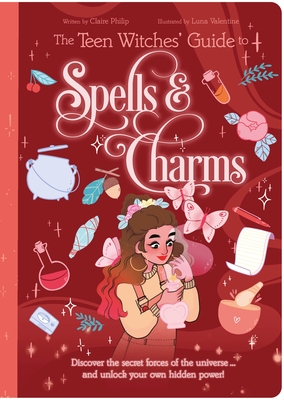 The Teen Witches' Guide to Spells & Charms: Discover the Secret Forces of the Universe ... and Unlock Your Own Hidden Power! Cover Image