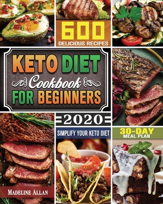 Keto Diet Cookbook For Beginners 2020: Simplify Your Keto Diet with 30-Day Meal Plan and 600 Delicious Recipes Cover Image
