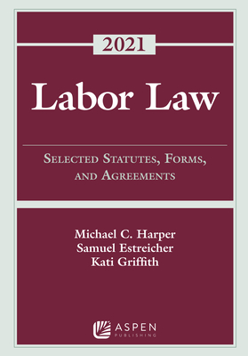 Labor Law: Selected Statutes, Forms, and Agreements, 2021 Statutory Supplement (Supplements) By Michael C. Harper, Samuel Estreicher, Kati Griffith Cover Image