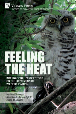 Feeling the heat: International perspectives on the prevention of wildfire ignition By Janet Stanley, Alan March, James Ogloff Cover Image