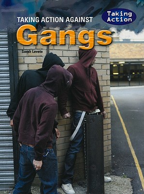 Taking Action Against Gangs By Sarah Levete Cover Image