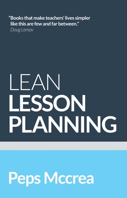 Lean Lesson Planning: A Practical Approach to Doing Less and Achieving More in the Classroom Cover Image