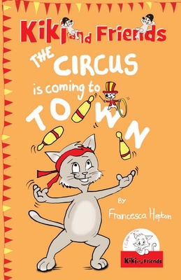 The Circus Is Coming To Town: Kiki and Friends By Francesca Hepton, Aya Suarjaya (Illustrator), Claire Wingfield (Editor) Cover Image