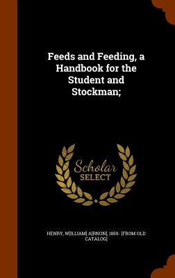 Feeds and Feeding, a Handbook for the Student and Stockman;