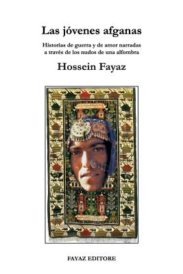 Las jovenes afganas: Historias de guerra y de amor narradas a traves de los nudos de una alfombra By Patricia Garcia Gonzalez (Translator), Hossein Fayaz Torshizi Cover Image