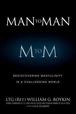 Man to Man: Rediscovering Masculinity in a Challenging World By LTG (Ret.) William G. Boykin, Lela Gilbert (With) Cover Image