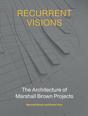 Recurrent Visions: The Architecture of Marshall Brown Projects By Marshall Brown, Karen Kice Cover Image
