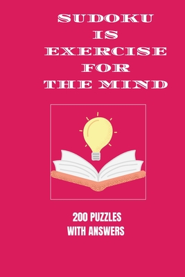 Sudoku is Exercise For the Mind: 200 puzzles with answers Cover Image