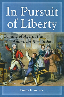 In Pursuit of Liberty: Coming of Age in the American Revolution By Emmy E. Werner Cover Image
