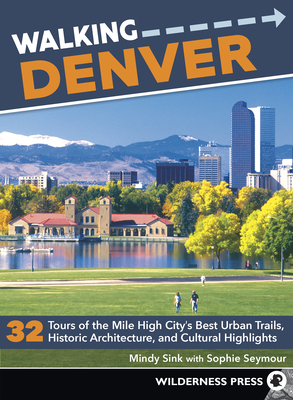 Walking Denver: 32 Tours of the Mile High City's Best Urban Trails, Historic Architecture, and Cultural Highlights Cover Image