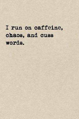 I Run On Caffeine, Chaos, And Cuss Words.: A Cute + Funny Coffee Notebook  Swear Words Gifts Cool Gag Gifts For Women Who Run The World And Cuss A  Litt (Paperback) |