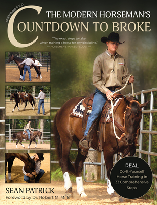The Modern Horseman's Countdown to Broke-New Edition: Real Do-It-Yourself Horse Training in 33 Comprehensive Lessons By Sean Patrick, Charles Hilton (Photographer) Cover Image