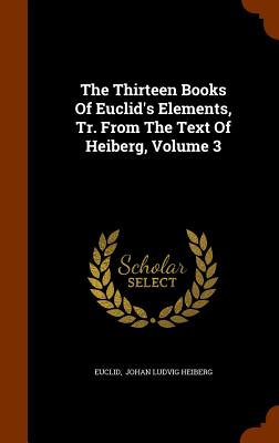 The Thirteen Books of Euclid's Elements, Tr. from the Text of Heiberg, Volume 3 Cover Image