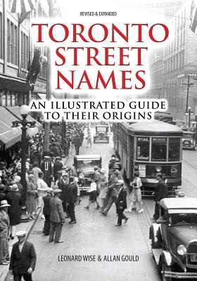 Toronto Street Names: An Illustrated Guide to Their Origins By Leonard Wise, Allan Gould Cover Image