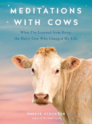 Meditations with Cows: What I've Learned from Daisy, the Dairy Cow Who Changed My Life Cover Image