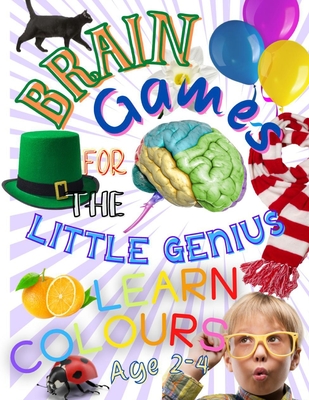 Brain Games For The Little Genius - Learn Colours: Educational book for children 2+, Great fun with colours, Learning 11 basic colors, real colour ill