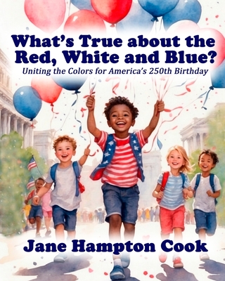 What's True about the Red, White, and Blue?: Uniting the Colors for America's 250th Birthday Cover Image