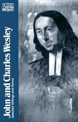 John and Charles Wesley: Selected Prayers, Hymns, Journal Notes, Sermons, Letters and Treatises (Classics of Western Spirituality) By Frank Whaling (Editor), Albert Outler (Preface by) Cover Image