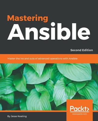 Mastering Ansible - Second Edition: Master the ins and outs of advanced operations with Ansible By Jesse Keating Cover Image