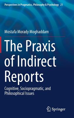 The PRAXIS of Indirect Reports: Cognitive, Sociopragmatic, and Philosophical Issues (Perspectives in Pragmatics #21) Cover Image