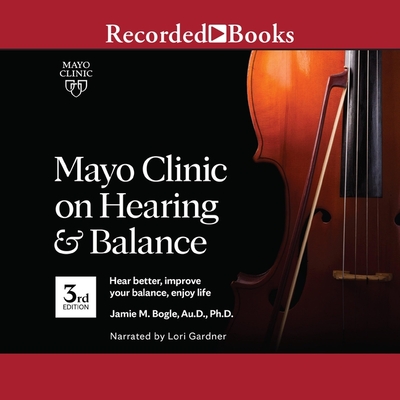 Mayo Clinic on Hearing and Balance, 3rd Edition: Hear Better, Improve Your Balance, Enjoy Life Cover Image