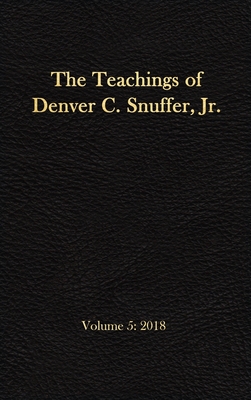 The Teachings of Denver C. Snuffer, Jr. Volume 5: 2018: Reader's Edition Hardback, 6 x 9 in. By Denver C. Snuffer, Restoration Archive (Editor) Cover Image