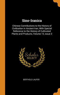 Sino-Iranica: Chinese Contributions to the History of Civilization in Ancient Iran, With Special Reference to the History of Cultiva Cover Image