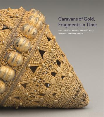 Caravans of Gold, Fragments in Time: Art, Culture, and Exchange Across Medieval Saharan Africa cover