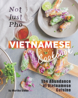 Not Just Pho Vietnamese Cookbook: The Abundance of Vietnamese Cuisine Cover Image