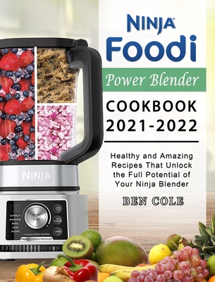 Ninja Foodi Power Blender Cookbook 2021-2022: Healthy and Amazing Recipes That Unlock the Full Potential of Your Ninja Blender By Ben Cole Cover Image