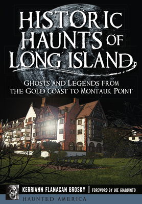 Historic Haunts of Long Island: Ghosts and Legends from the Gold Coast to Montauk Point (Haunted America) By Kerriann Flanagan Brosky, Joe Giaquinto (Foreword by) Cover Image