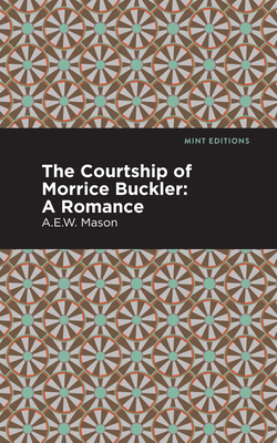 The Courtship of Morrice Buckler: A Romance By A. E. W. Mason, Mint Editions (Contribution by) Cover Image
