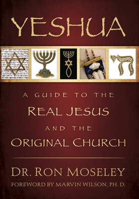 Yeshua: A Guide to the Real Jesus and the Original Church By Ron Moseley Cover Image