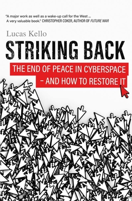 Striking Back: The End of Peace in Cyberspace - And How to Restore It By Lucas Kello Cover Image