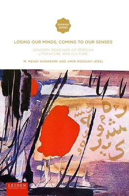 Losing Our Minds, Coming to Our Senses: Sensory Readings of Persian Literature and Culture  (Iranian Studies Series) Cover Image