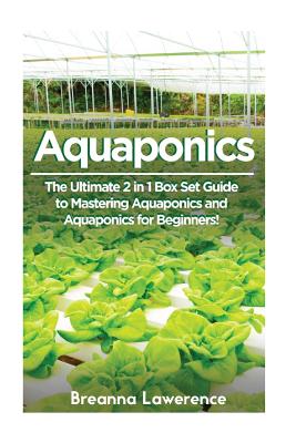Aquaponics: The Ultimate 2 in 1 Guide to Mastering Aquaponics and Aquaponics for Beginners! By Breanna Lawerence Cover Image