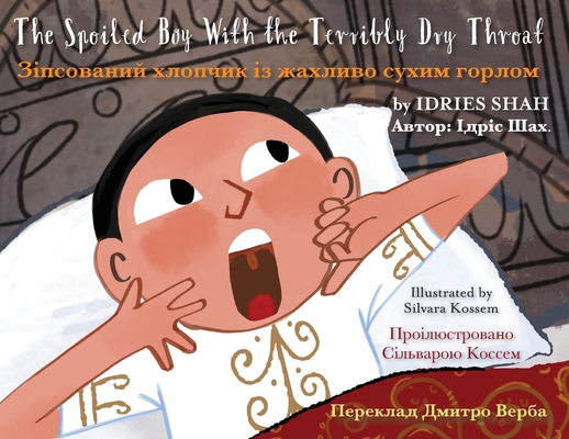 The Spoiled Boy with the Terribly Dry Throat: English-Ukrainian Edition / Двомовне анk By Idries Shah, Silvara Kossem (Illustrator) Cover Image