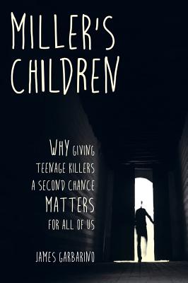 Miller's Children: Why Giving Teenage Killers a Second Chance Matters for All of Us By James Garbarino Cover Image