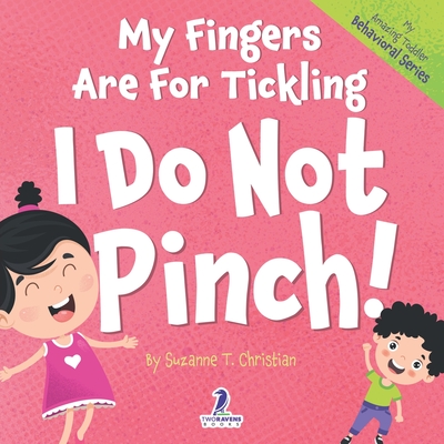 My Fingers Are For Tickling. I Do Not Pinch!: An Affirmation-Themed Toddler Book About Not Pinching (Ages 2-4) Cover Image