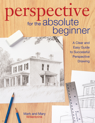 Perspective for the Absolute Beginner: A Clear and Easy Guide to Successful Perspective Drawing By Mark Willenbrink, Mary Willenbrink Cover Image
