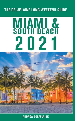 Miami & South Beach - The Delaplaine 2021 Long Weekend Guide By Andrew Delaplaine Cover Image