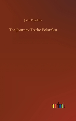 The Journey To the Polar Sea By John Franklin Cover Image